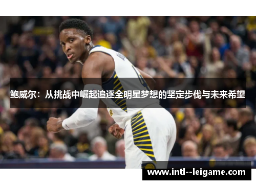 鲍威尔：从挑战中崛起追逐全明星梦想的坚定步伐与未来希望