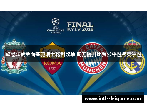 欧冠联赛全面实施瑞士轮制改革 助力提升比赛公平性与竞争性