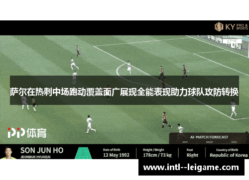 萨尔在热刺中场跑动覆盖面广展现全能表现助力球队攻防转换 萨尔在热刺中场跑动覆盖面广展现全能表现助力球队攻防转换