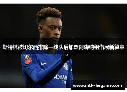 斯特林被切尔西排除一线队后加盟阿森纳租借展新篇章